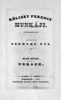 Kölcsey Ferenc - Kölcsey Ferencz’ munkáji. Kiadta Szemere Pál. Első kötet. Versek. [Unicus, több kötet nem jelent meg].