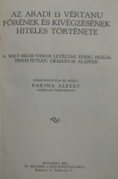 Az aradi 13 vértanu pörének és kivégzésének hiteles története. A volt bécsi Titkos Levéltár eddig hozzáférhetetlen okmányai alapján. Összeáll. Bartha Albert.