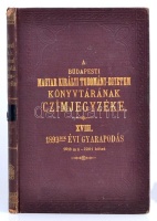 A Budapesti Kir. Magy. Tudomány- Egyetem könyvtárának czímjegyzéke. XVIII. 1893.-dik évi gyarapodás. (1618 mű- 2201 kötet.)
Bp. 1894. Kir. Magy. Egyetemi ny. 99 p. Kiadói dúsan aranyozott vászonkötésben. Tulajdonosi pecsétekkel.