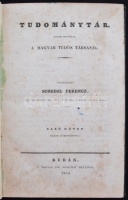 Tudománytár: Közre bocsátja a' Magyar Tudós Társaság. Szerk. Schedel Ferencz. Első kötet. Budán, 1834. M. Kir. Egyetem betűivel. 250 p. 
Korabeli, szép állapotú, díszesen aranyozott egészvászon-kötésben.