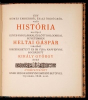 Heltai Gáspár: Egy nemes emberről és az ördögről való história mellyet egyéb fabulákkal és lőtt dolgokkal egyetemben Heltai Gáspár írásaiból kiszedegetett és ím újra napfényre bocsátott Király György deák.
Gyoma, 1942.