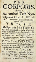 [Pápai Páriz Ferenc] Papai Pariz Ferencz: Pax corporis. Az-az: Az emberi Test Nyavalyáinak Okairól, Fészkeiről, s azoknak Orvoslásának módgyáról való Tracta.