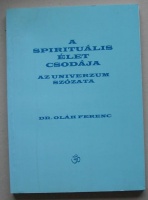 A spirituális élet csodája/Az univerzum szóta (Dr. Oláh Ferenc)