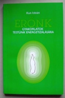 Kun István: Erőnk - Gyakorlatok testünk energetizására