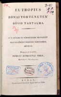 Eutropius, (Flavius): Római történetek' rövid tartalma. A tanúlok és történetek' olvasását kedvellőkért hasznos tárgyakkal bővítve. Magyarúl kiadta Irmesi Homonnai Imre. Buda, 1832, Landerer Anna, XXIV+205+11 p. Aranyozott