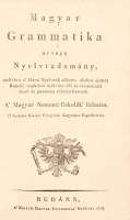 [Verseghy Ferenc]: Magyar grammatika, avvagy nyelvtudomány, mellyben a’ hazai nyelvnek sükeres okokra épített regulái napkeleti nyelvhez illő tanításrenddel mind és pontosan előterjesztetnek. A’ Magyar Nemzeti Oskolák’ számára.