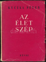 Kuczka Péter: Az élet szép. DEDIKÁLT! Bp., 1950, Révai. Kiadói papírkötés, kopottas állapotban.
