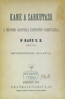 KANE, E(lisa) K(ent): Kane a sarkutazó. A második Grinnel expeditió sarkutazása. - - műve után. Bevezetéssel ellátva.