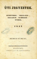 MÉHES Sámuel: Úti jegyzetek. Némethon – Holland – Belgium – Schweiz – Tyrol. 1847.