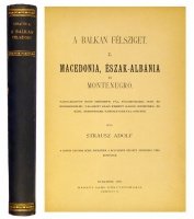 STRAUSZ Adolf: A Balkán félsziget I. Macedonia, Észak-Albánia és Montenegró. Tanulmányút gróf Széchenyi Pál, földmívelési-, ipar- és kereskedelmi-, valamint báró Kemény Gábor, közmunka- és közl. miniszterek támogatásával 1885-ben.