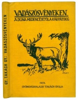 TAKÁCH Gyula, gyöngyös-halászi: Vadászösvényeken a Duna medencéjétől a Kárpátokig.