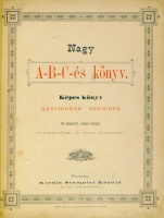Nagy A-B-C-és könyv. Képes könyv gyermekek számára. 24 szinezett csinos képpel. olvasmányokkal és verses talányokkal. [Kötéstáblán: Nagy díszes képes ABC.]