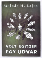 Molnár H. Lajos: Volt egyszer egy udvar. Bp.,é.n, Szépírás. Kiadói papírkötés. A szerző által dedikált.