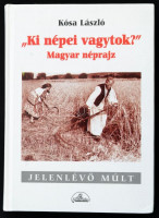 Kósa László: Ki népei vagytok? (magyar néprajz) - Jelenlévő múlt. Bp., 1998, Planétás Kiadó. Kiadói kartonált papírkötésben.