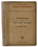 Ludwig Dietz: Ventilations- und Heizungs-Anlagen. Oldenbourgs Technische Handbibliothek. Mit Einschluss der wichtigsten Untersuchungs-Methoden. Ein Lehrbuch für Ingenieure, Architekten, Studierende, Besitzer von Ventilations- und Heizungsanlagen.