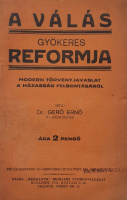 Gerő Ernő, Dr.: A válás gyökeres reformja. Modern törvényjavaslat a házasság felbontásáról.