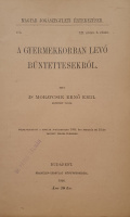 Moravcsik Ernő Emil, Dr.: A gyermekkorban levő büntettesekről.
