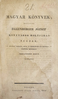 [Szerző nélkül]: Magyar Könyvek, Mellyek Eggenberger József Könyváros Boltjában Pesten, A' Barátok' Piaczán, Mélt. B. Podmaniczky Úr' Házában, A' Hozzájok Mellékelt Ezüstpénz Áron Találtatnak.