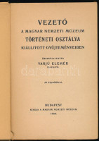 Vezető a Magyar Nemzeti Múzeum történeti osztálya kiállított gyűjteményeiben. Összeáll.: Varjú Elemér. Bp., 1929, Magyar Nemzeti Múzeum, 87+(1) p.+ IV p.+ XLVIII (fekete-fehér fotók) t. Kiadói papírkötés, kissé sérült