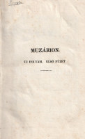 [Évkönyv] Muzárion. Új folyam, első kötet. (1833)Pesten, 1833. Hartleben Konrád Ádolf. 467 + [1] p.Az első magyar irodalomelméleti-kritikai folyóirat ötödik, egyben utolsó és legritkább kötete. Az 1826-ban Kölcsey Ferenc és