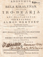 [Anonymus, III. Béla jegyzője, 12-13. sz.]: Anonymus, az az: Bela királynak nevetlen író deákja a' ki ama Hét-magyaroknak Szittyából Almos hertzeg' vezérlése-alatt lött ki-jövetelöket meg-írta. Most pediglen deák nyelvből magyarra