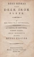 BUDAI ÉSAIÁS: Régi római vagy deák írók élete. A’ Régi tudós világ históriájából, főképenn a’ Poëtica és Rhetorica Classisok számára, külön szakasztva.
