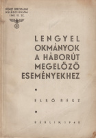 LENGYEL OKMÁNYOK A HÁBORUT MEGELŐZŐ ESEMÉNYEKHEZ