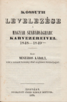 KOSSUTH LAJOS: Kossuth levelezése a magyar szabadságharc karvezéreivel, 1848-1849-ben. + Kossuth Lajos levelei Bem altábornagyhoz 1849. évi márcz.-jun.-ig.